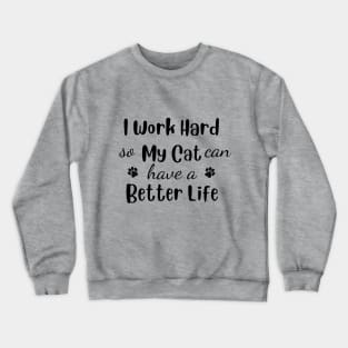 I work hard so my cat can have a better life Crewneck Sweatshirt